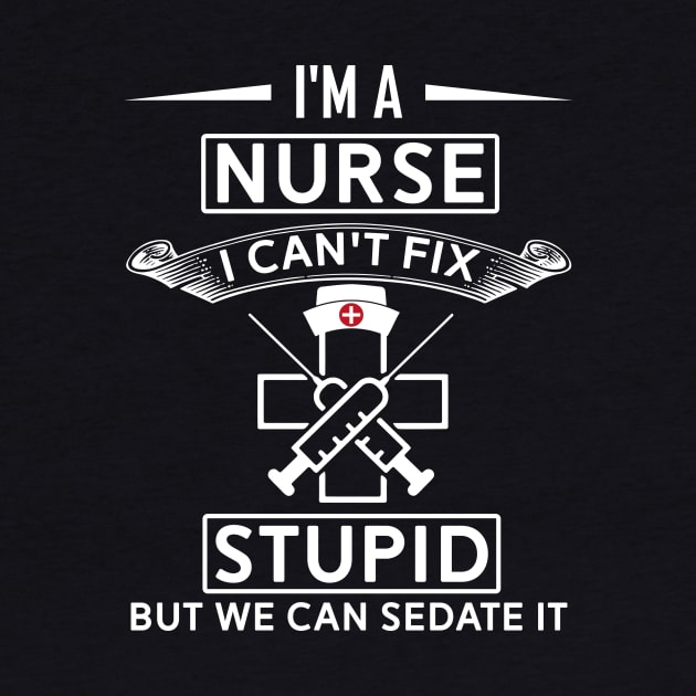 I Can't Fix Stupid But i Can Sedate It - Funny Nurse by mrsmitful